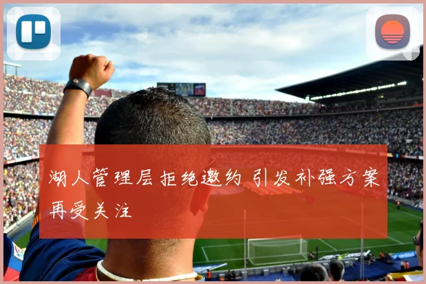 湖人管理层拒绝邀约 引发补强方案再受关注