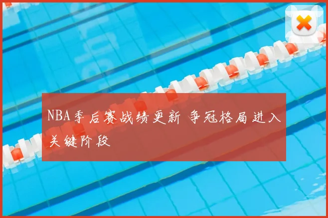 NBA季后赛战绩更新 争冠格局进入关键阶段