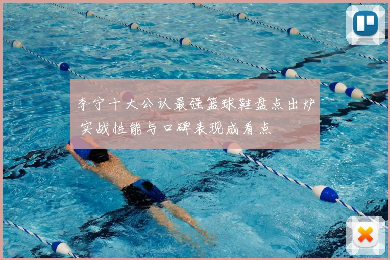 李宁十大公认最强篮球鞋盘点出炉 实战性能与口碑表现成看点