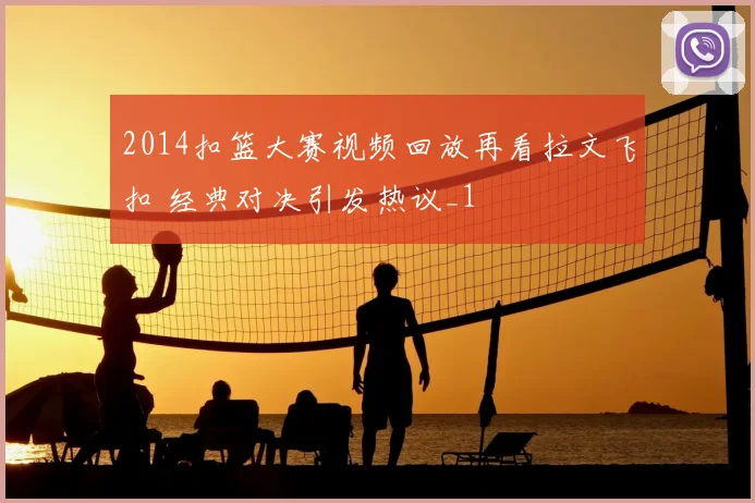 2014扣篮大赛视频回放再看拉文飞扣 经典对决引发热议_1