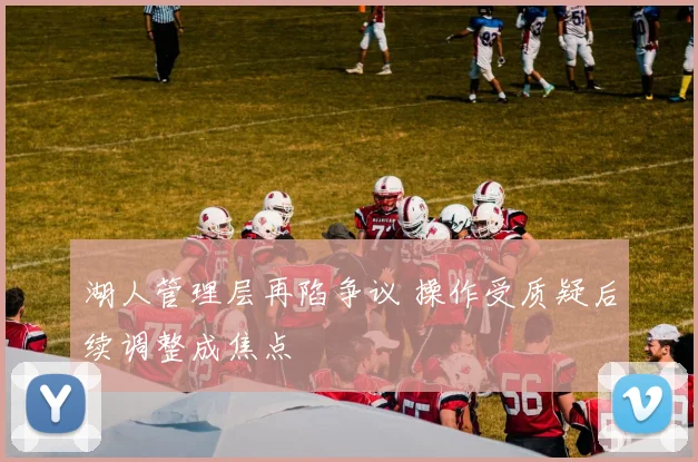 湖人管理层再陷争议 操作受质疑后续调整成焦点